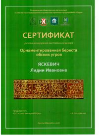 Сертификатом  за участие в  окружной выставке  «Орнаментированная береста обских угров »  награждена Яскевич Лидия Ивановна 